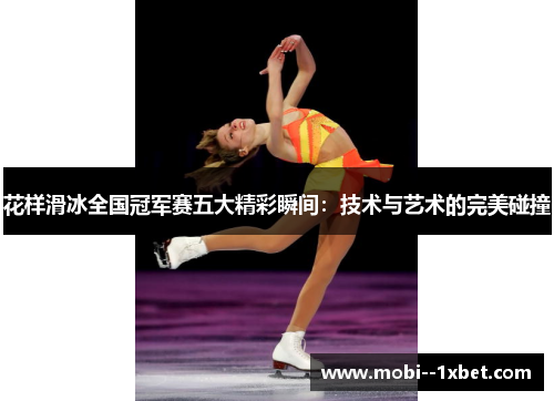 花样滑冰全国冠军赛五大精彩瞬间：技术与艺术的完美碰撞