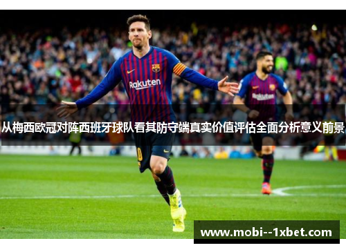 从梅西欧冠对阵西班牙球队看其防守端真实价值评估全面分析意义前景