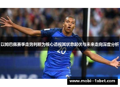 以姆巴佩赛季走势判断为核心透视其状态起伏与未来走向深度分析