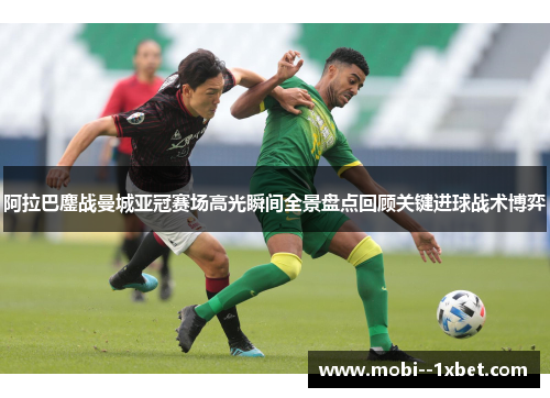 阿拉巴鏖战曼城亚冠赛场高光瞬间全景盘点回顾关键进球战术博弈