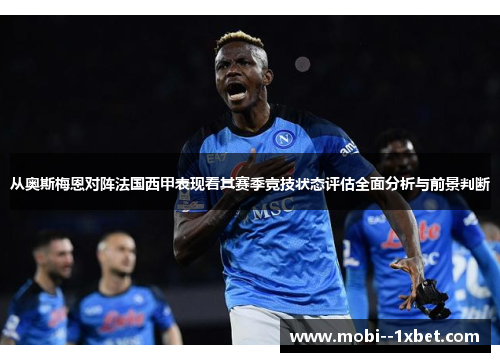 从奥斯梅恩对阵法国西甲表现看其赛季竞技状态评估全面分析与前景判断