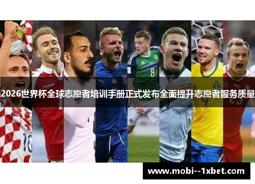 2026世界杯全球志愿者培训手册正式发布全面提升志愿者服务质量