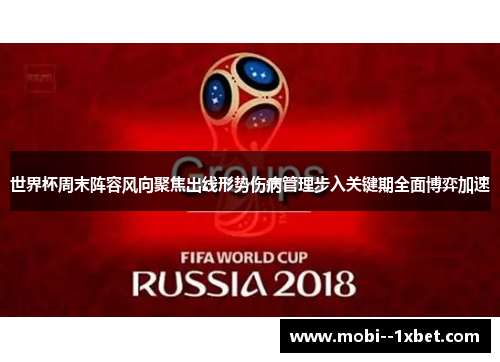 世界杯周末阵容风向聚焦出线形势伤病管理步入关键期全面博弈加速