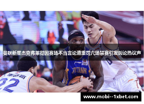 曼联新星杰克弗莱彻因赛场不当言论遭重罚六场禁赛引发舆论热议声